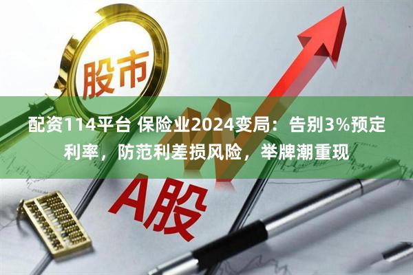 配资114平台 保险业2024变局：告别3%预定利率，防范利差损风险，举牌潮重现